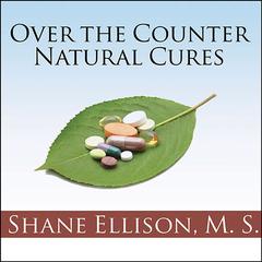 Over-the-Counter Natural Cures: Take Charge of Your Health in 30 Days with 10 Lifesaving Supplements for under $10 Audiobook, by Shane Ellison