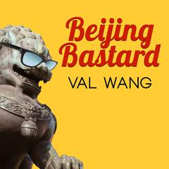 Beijing Bastard: Into the Wilds of a Changing China Audiobook, by Val Wang