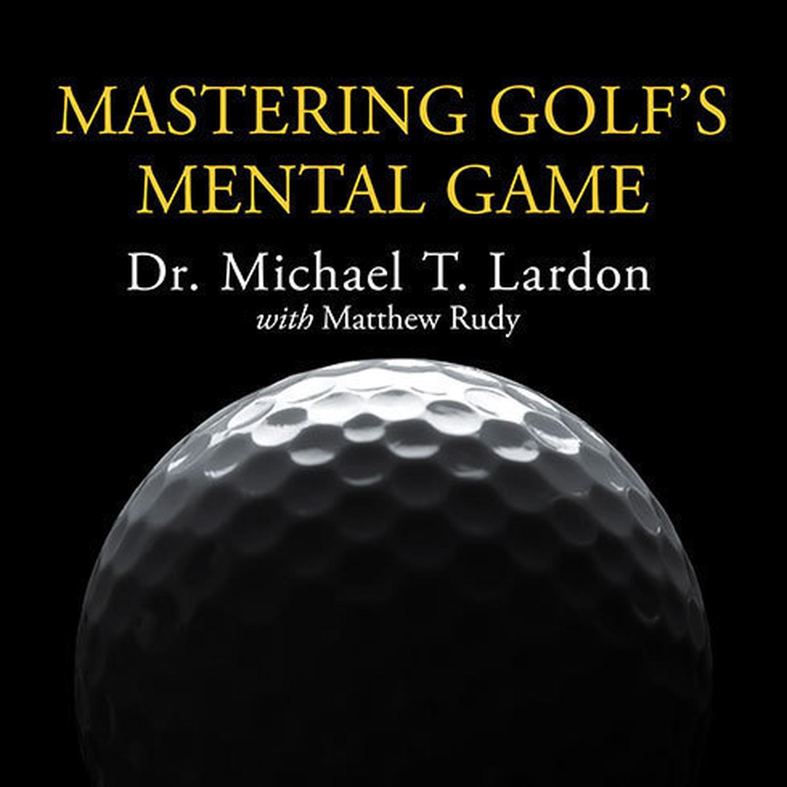 Mastering Golfs Mental Game: Your Ultimate Guide to Better On-Course Performance and Lower Scores Audiobook, by Michael T. Lardon