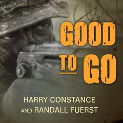 Good to Go: The Life And Times Of A Decorated Member Of The U.S. Navys Elite Seal Team Two Audiobook, by Harry Constance