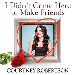 I Didnt Come Here to Make Friends: Confessions of a Reality Show Villain Audiobook, by Courtney Robertson