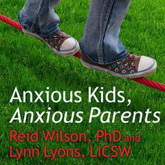Anxious Kids, Anxious Parents: 7 Ways to Stop the Worry Cycle and Raise Courageous and Independent Children Audiobook, by 