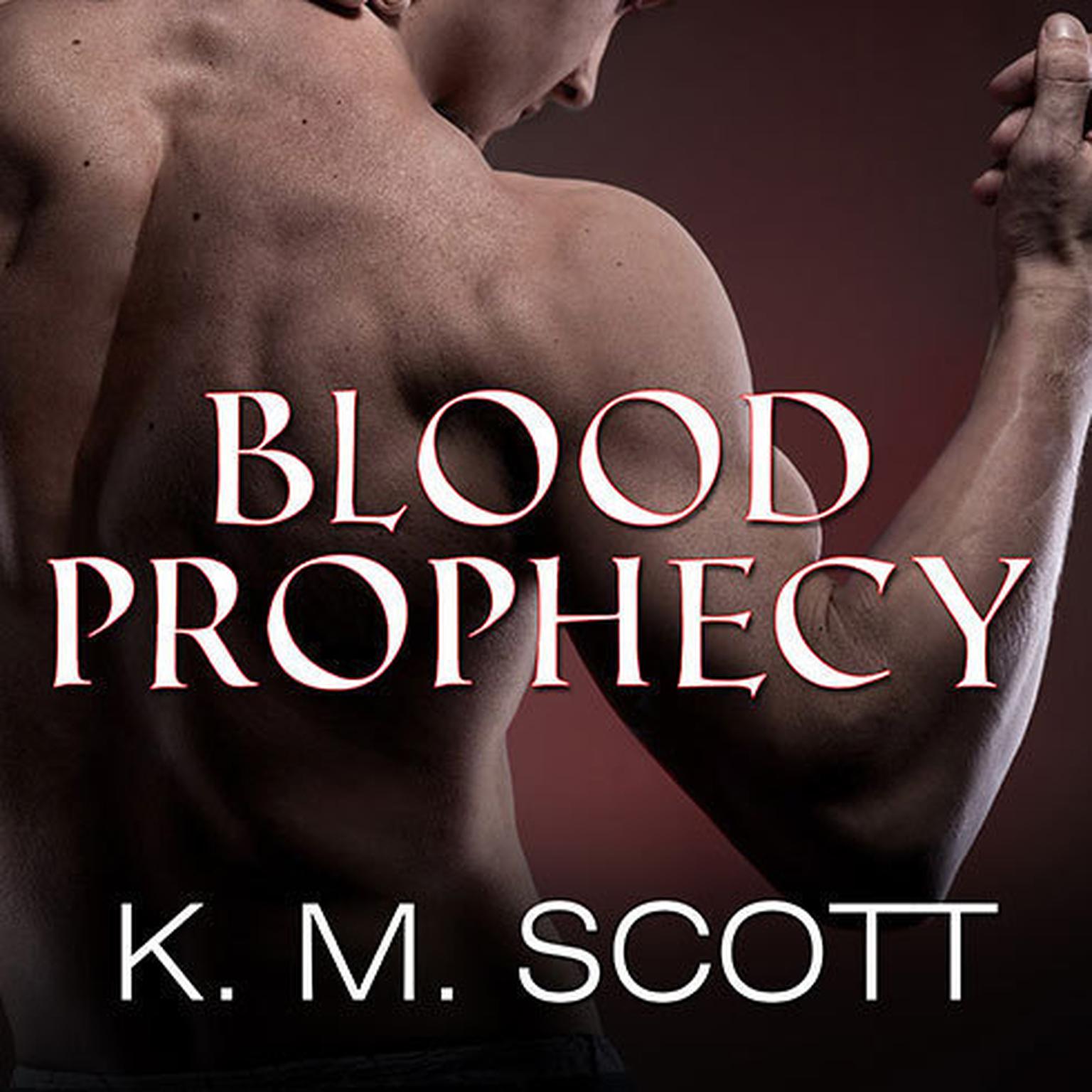 Blood Prophecy: with the short stories Forbidden Fruit and His Love Audiobook, by K. M. Scott