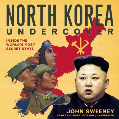 North Korea Undercover: Inside the World’s Most Secret State Audiobook, by John Sweeney