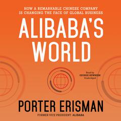 Alibaba’s World: How a Remarkable Chinese Company Is Changing the Face of Global Business Audiobook, by Porter Erisman