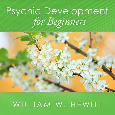 Psychic Development for Beginners: An Easy Guide to Developing and Releasing Your Psychic Abilities Audiobook, by William W. Hewitt