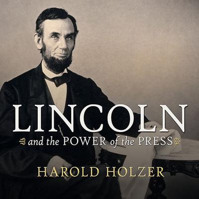 Lincoln and the Power of the Press: The War for Public Opinion Audiobook, by Harold Holzer