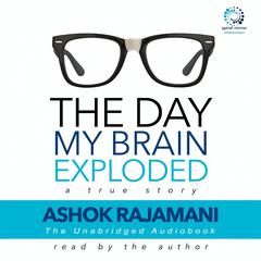 The Day My Brain Exploded: A True Story Audiobook, by Ashok Rajamani