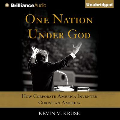 One Nation under God: How Corporate America Invented Christian America Audiobook, by Kevin M. Kruse