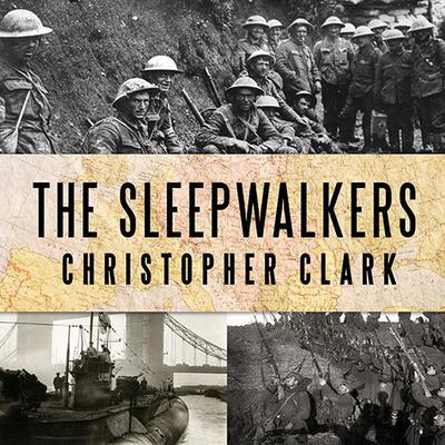 The Sleepwalkers: How Europe Went to War in 1914 Audiobook, by Christopher Clark