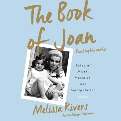 The Book of Joan: Tales of Mirth, Mischief, and Manipulation Audiobook, by Melissa Rivers
