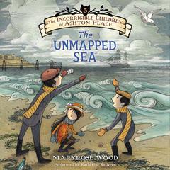 The Incorrigible Children of Ashton Place: Book V: The Unmapped Sea Audiobook, by Maryrose Wood