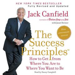 The Success Principles(TM) - 10th Anniversary Edition: How to Get from Where You Are to Where You Want to Be Audiobook, by Jack Canfield