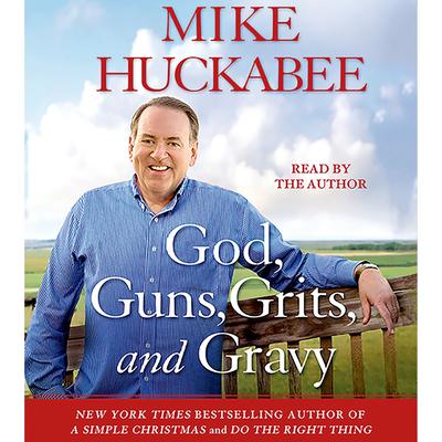 God, Guns, Grits, and Gravy: and the Dad-Gummed Gummint That Wants to Take Them Away Audiobook, by Mike Huckabee