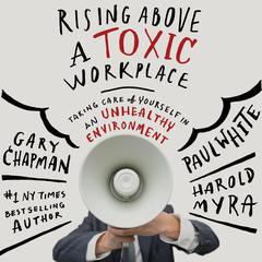 Rising Above a Toxic Workplace: Taking Care of Yourself in an Unhealthy Environment Audiobook, by Paul White