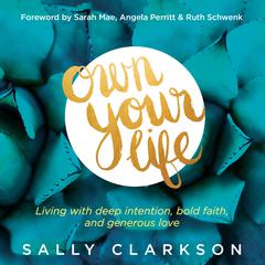 Own Your Life: Living With Deep Intention, Bold Faith, and Generous Love Audiobook, by Sally Clarkson