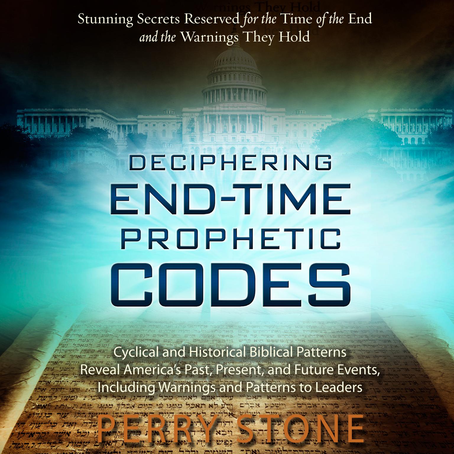 Deciphering End-Time Prophetic Codes: Cyclical and Historical Biblical Patterns Reveal Americas Past, Present and Future Events, including Warnings and Patterns to Leaders Audiobook, by Perry Stone
