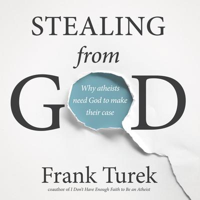 Stealing From God: Why Atheists Need God to Make Their Case Audiobook, by Frank Turek