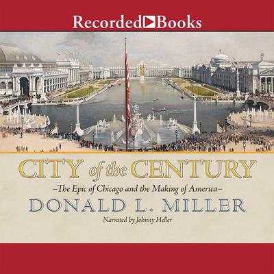 City of the Century: The Epic of Chicago and the Making of America Audiobook, by 