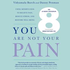 You Are Not Your Pain: Using Mindfulness to Relieve Pain, Reduce Stress, and Restore Well-Being---An Eight-Week Program Audiobook, by Vidyamala Burch