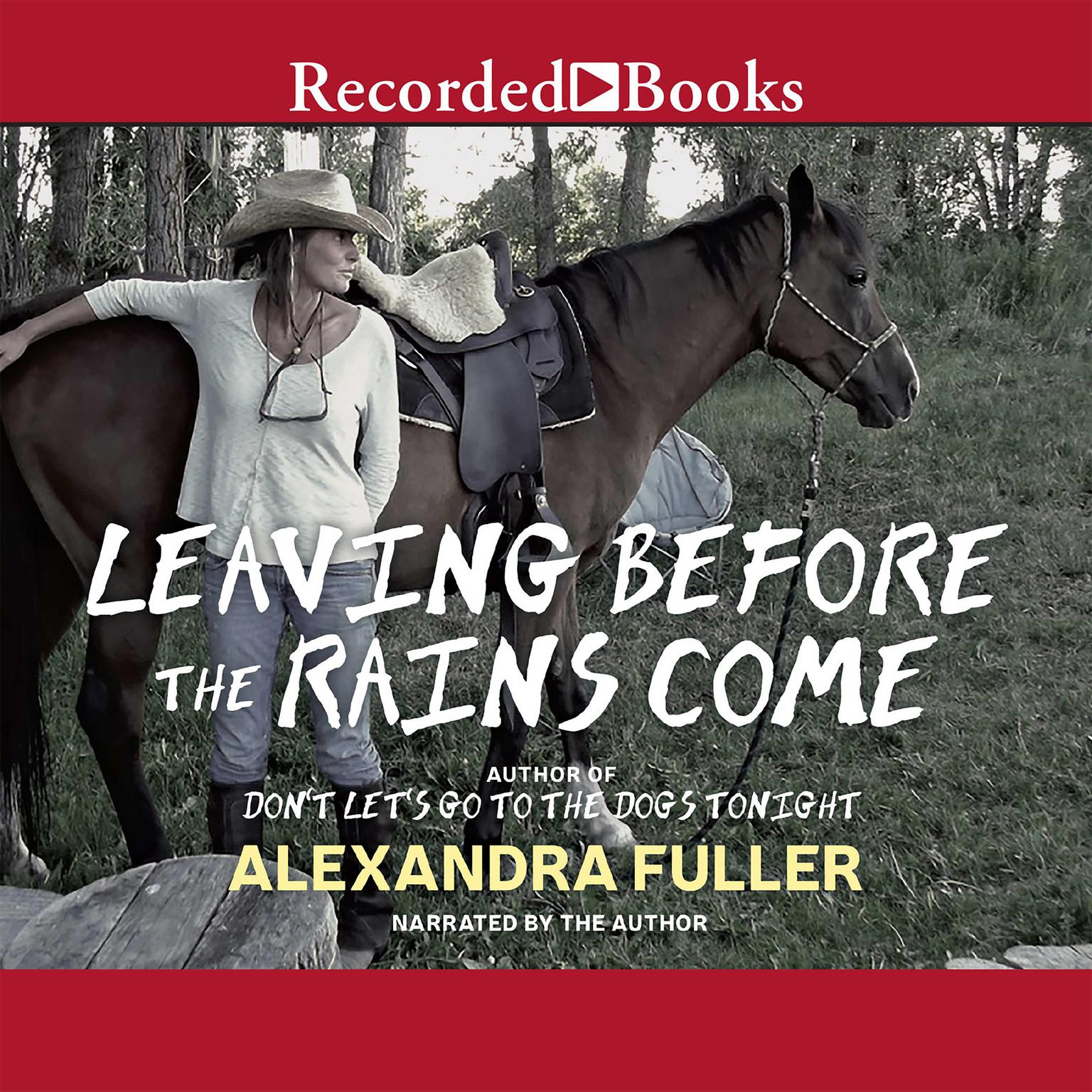 Leaving Before the Rains Come Audiobook, by Alexandra Fuller