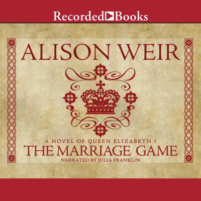 The Marriage Game: A Novel of Queen Elizabeth I Audiobook, by Alison Weir