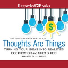 Thoughts Are Things: Turning Your Ideas Into Realities Audiobook, by Bob Proctor