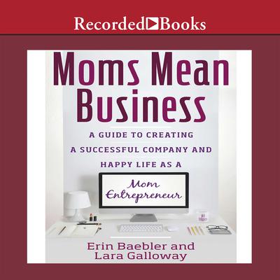 Moms Mean Business: A Guide to Creating a Successful Company and Happy Life as a Mom Entrepreneur Audiobook, by Erin Baebler