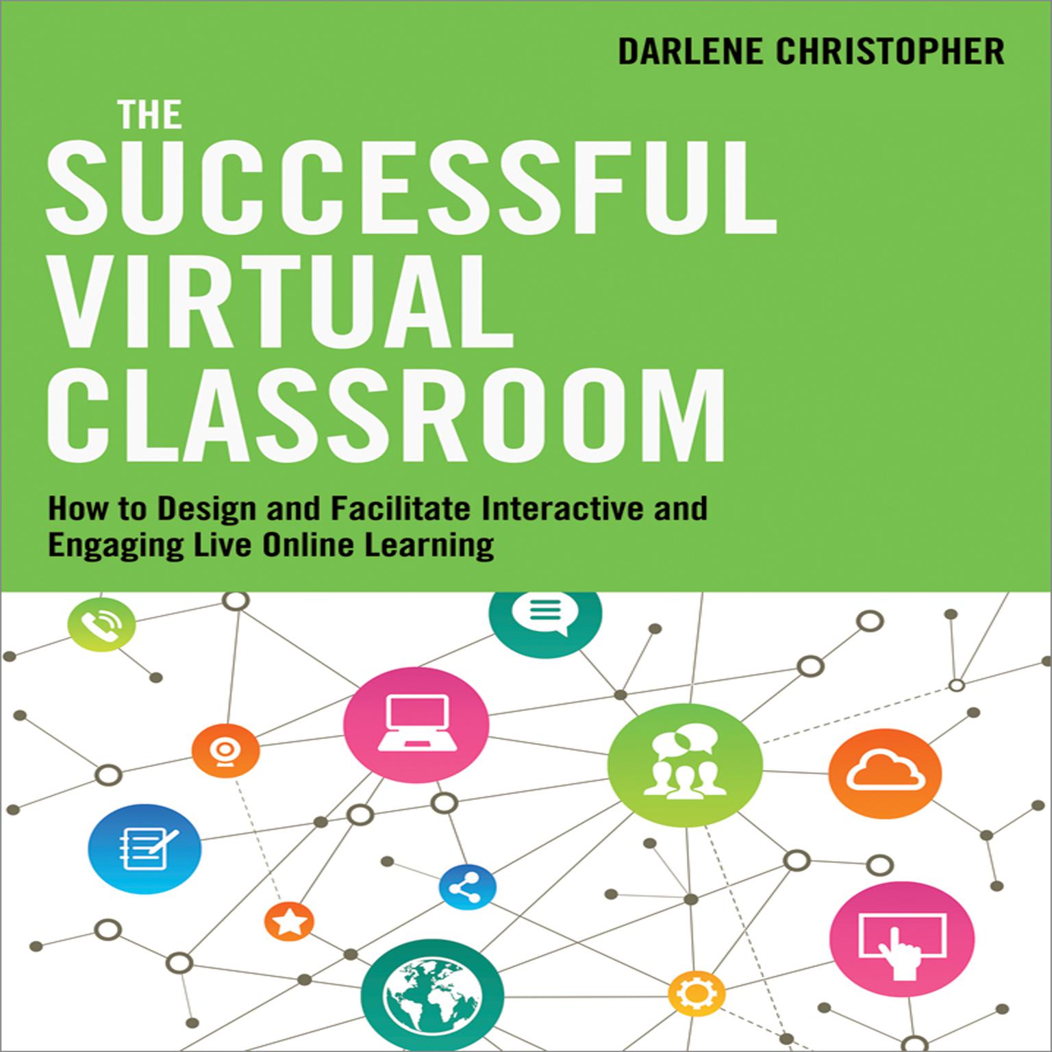 The Successful Virtual Classroom: How to Design and Facilitate Interactive and Engaging Live Online Learning Audiobook, by Darlene Christopher