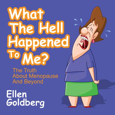 What the Hell Happened to Me?: The Truth About Menopause and Beyond Audiobook, by Ellen Goldberg