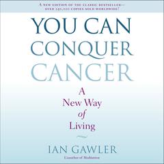 You Can Conquer Cancer: A New Way of Living Audiobook, by 