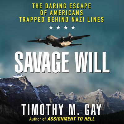 Savage Will: The Daring Escape of Americans Trapped Behind Nazi Lines Audiobook, by Timothy M. Gay