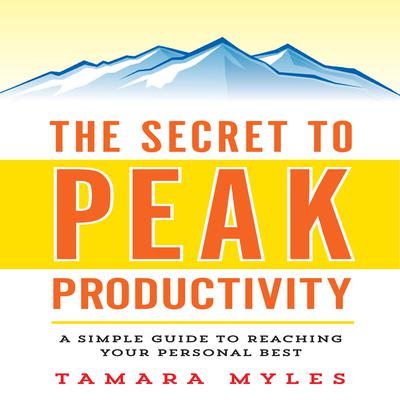 The Secret to Peak Productivity: A Simple Guide to Reaching Your Personal Best Audiobook, by Tamara Myles