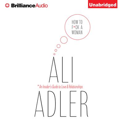 How to F*ck a Woman: An Insider's Guide to Love and Relationships Audiobook, by Ali Adler