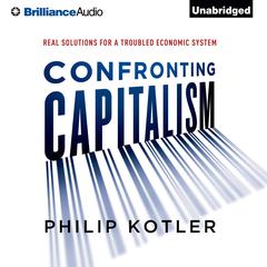 Confronting Capitalism: Real Solutions for a Troubled Economic System Audiobook, by Philip Kotler