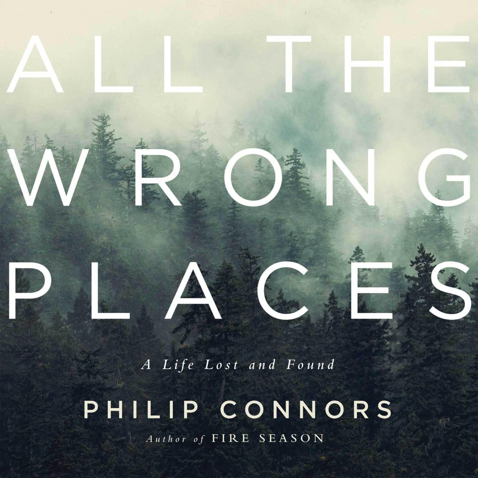 All the Wrong Places: A Life Lost and Found Audiobook, by Phillip Connors