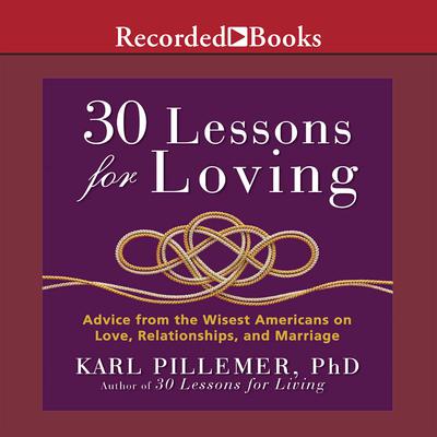 30 Lessons for Loving: Advice from the Wisest Americans on Love, Relationships, and Marriage Audiobook, by Karl Pillemer