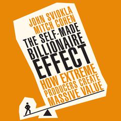 The Self-Made Billionaire Effect: How Extreme Producers Create Massive Value Audiobook, by 