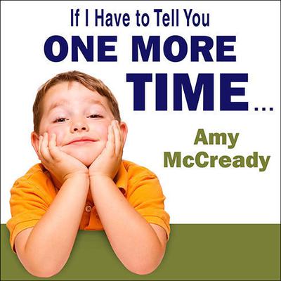 If I Have to Tell You One More Time...: The Revolutionary Program That Gets Your Kids to Listen Without Nagging, Reminding, or Yelling Audiobook, by 