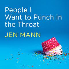 People I Want to Punch in the Throat: Competitive Crafters, Drop-off Despots, and Other Suburban Scourges Audiobook, by Jen Mann
