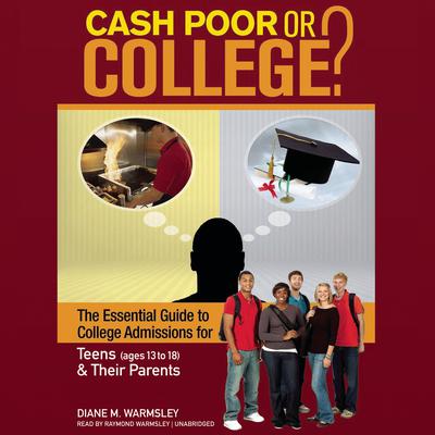 Cash Poor or College?: The Essential Guide to College Admissions for Teens (ages 13 to 18) & Their Parents Audiobook, by Diane M. Warmsley