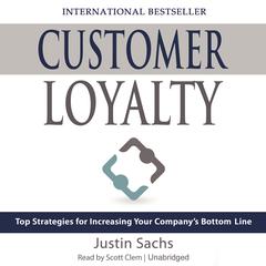 Customer Loyalty: Top Strategies for Increasing Your Company’s Bottom Line Audiobook, by Justin Sachs