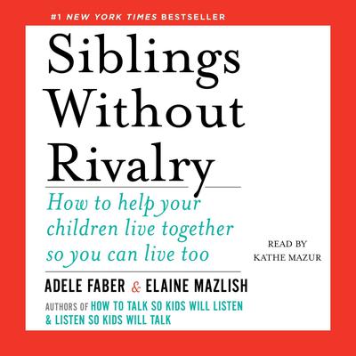 Siblings Without Rivalry: How to Help Your Children Live Together So You Can Live Too Audiobook, by Adele Faber