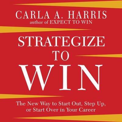 Strategize to Win: The New Way to Start Out, Step Up, or Start Over in Your Career Audiobook, by Carla A. Harris