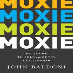 Moxie: The Secret to Bold and Gutsy Leadership Audiobook, by John Baldoni
