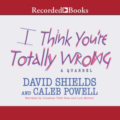 I Think Youre Totally Wrong: A Quarrel Audiobook, by David Shields
