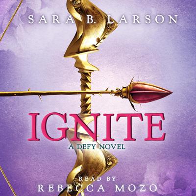 Ignite (Defy Trilogy, Book 2): A Defy Novel Audiobook, by Sara B. Larson