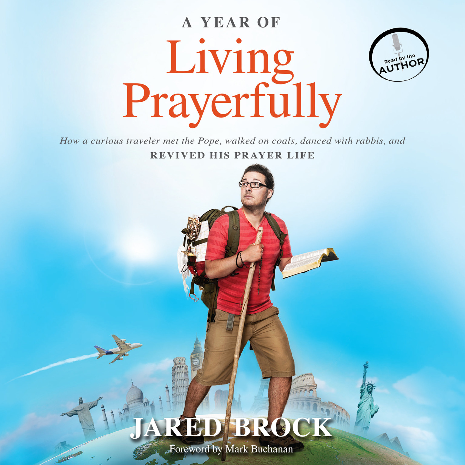 A Year of Living Prayerfully: How a Curious Traveler Met the Pope, Walked on Coals, Danced with Rabbis, and Revived His Prayer Life Audiobook, by Jared Brock