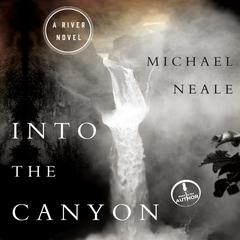 Into the Canyon: A River Novel Audiobook, by Michael Neale