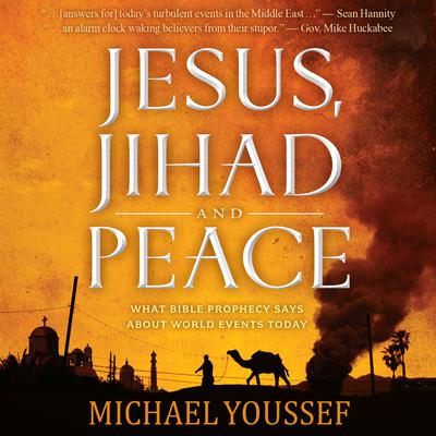 Jesus, Jihad and Peace: What Bible Prophecy Says About World Events Today Audiobook, by 